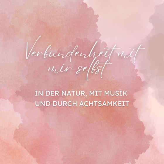 Verbundenheit mit mir selbst – In der Natur, mit Musik und durch Achtsamkeit