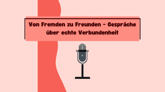 Von Fremden zu Freunden – Gespräche über echte Verbundenheit
